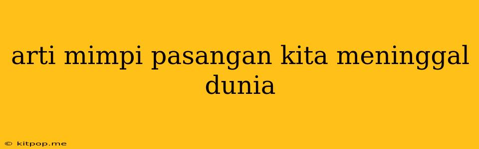 Arti Mimpi Pasangan Kita Meninggal Dunia