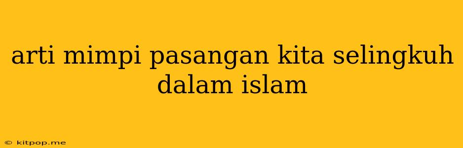 Arti Mimpi Pasangan Kita Selingkuh Dalam Islam