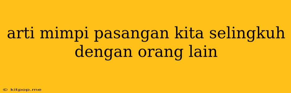 Arti Mimpi Pasangan Kita Selingkuh Dengan Orang Lain