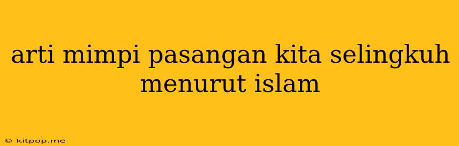 Arti Mimpi Pasangan Kita Selingkuh Menurut Islam