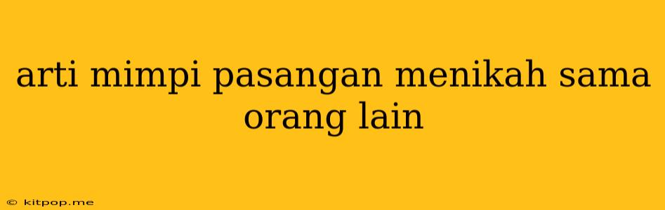 Arti Mimpi Pasangan Menikah Sama Orang Lain