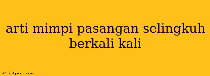 Arti Mimpi Pasangan Selingkuh Berkali Kali