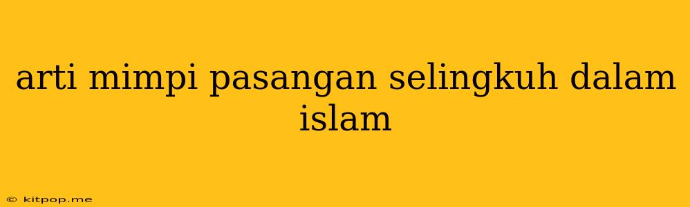 Arti Mimpi Pasangan Selingkuh Dalam Islam