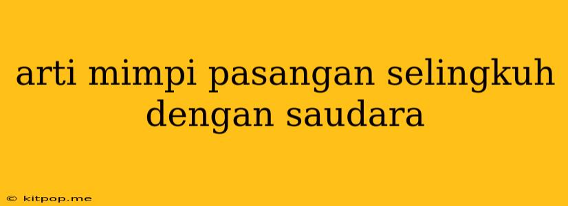 Arti Mimpi Pasangan Selingkuh Dengan Saudara