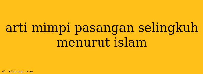 Arti Mimpi Pasangan Selingkuh Menurut Islam