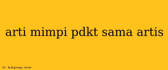 Arti Mimpi Pdkt Sama Artis