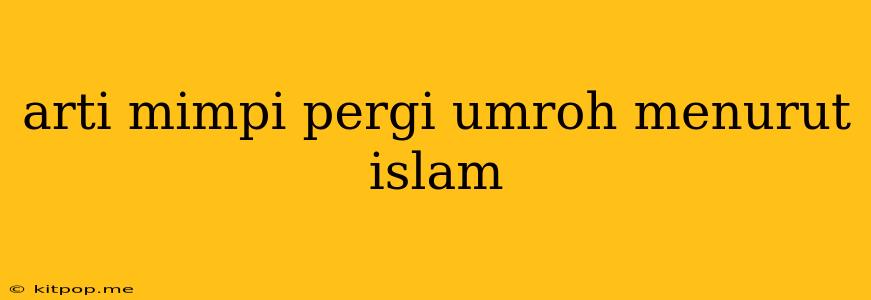 Arti Mimpi Pergi Umroh Menurut Islam