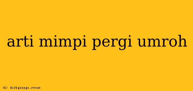 Arti Mimpi Pergi Umroh