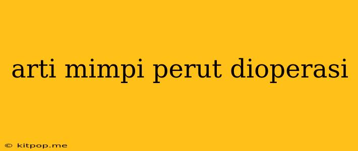 Arti Mimpi Perut Dioperasi