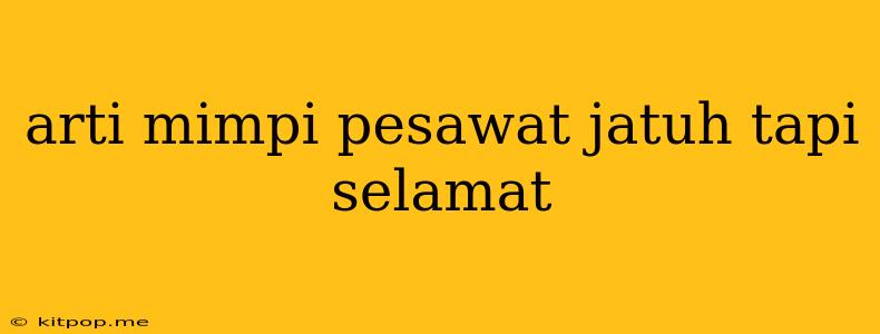 Arti Mimpi Pesawat Jatuh Tapi Selamat