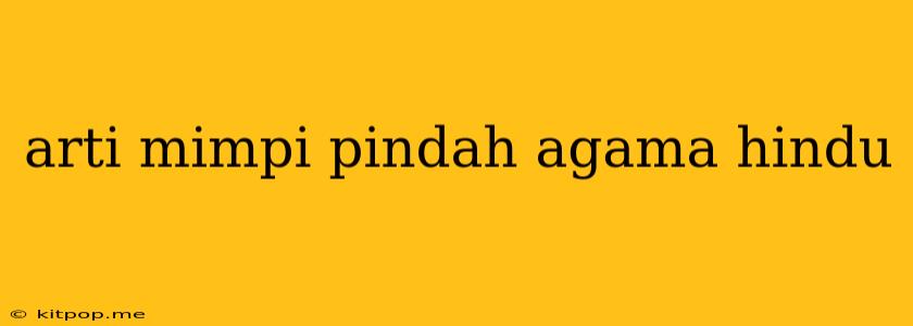 Arti Mimpi Pindah Agama Hindu