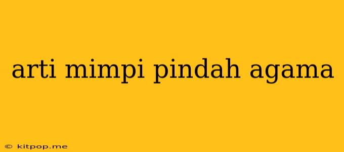 Arti Mimpi Pindah Agama