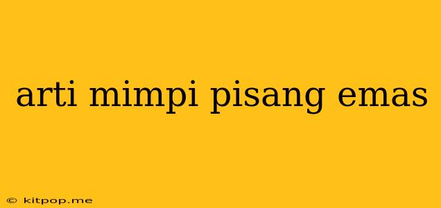 Arti Mimpi Pisang Emas