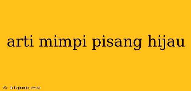 Arti Mimpi Pisang Hijau