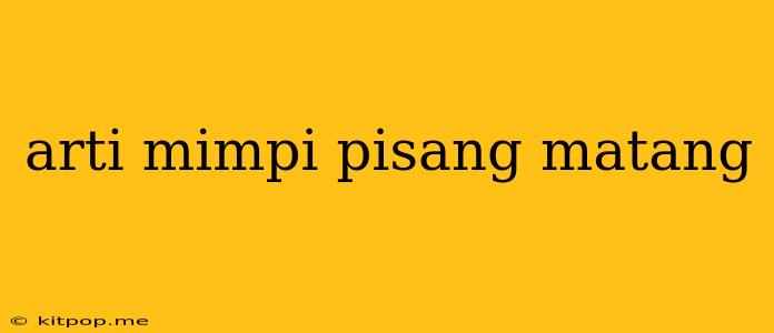 Arti Mimpi Pisang Matang