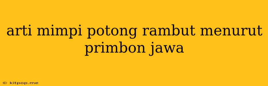 Arti Mimpi Potong Rambut Menurut Primbon Jawa