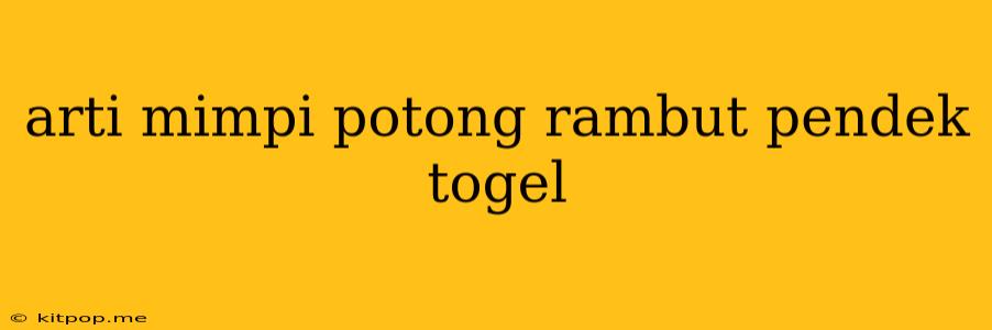 Arti Mimpi Potong Rambut Pendek Togel