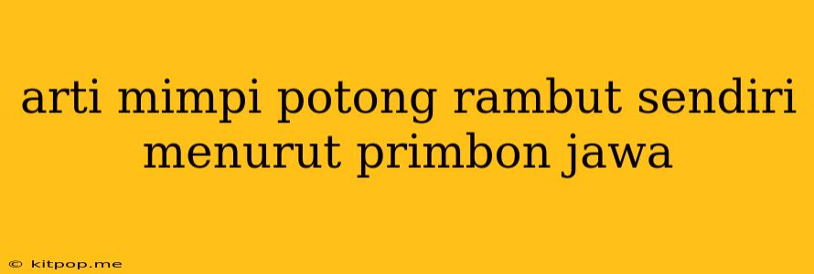 Arti Mimpi Potong Rambut Sendiri Menurut Primbon Jawa