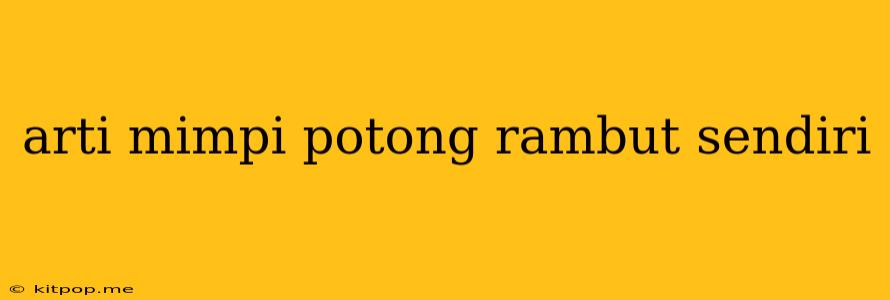 Arti Mimpi Potong Rambut Sendiri