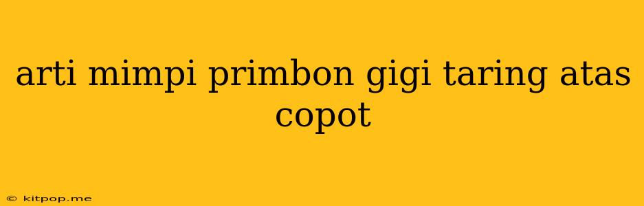 Arti Mimpi Primbon Gigi Taring Atas Copot