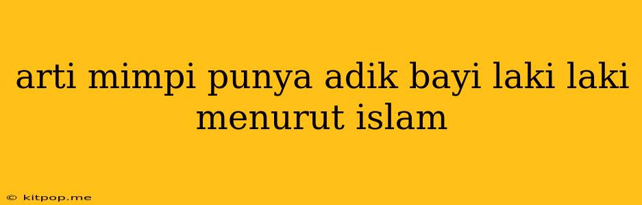 Arti Mimpi Punya Adik Bayi Laki Laki Menurut Islam