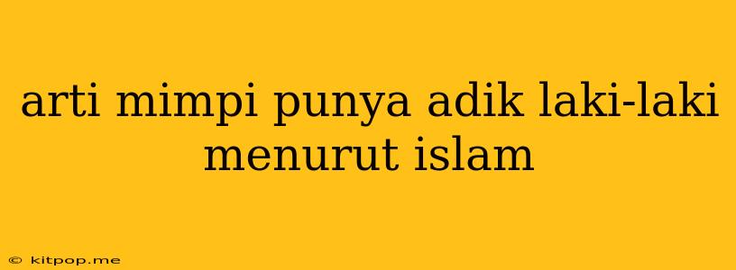 Arti Mimpi Punya Adik Laki-laki Menurut Islam