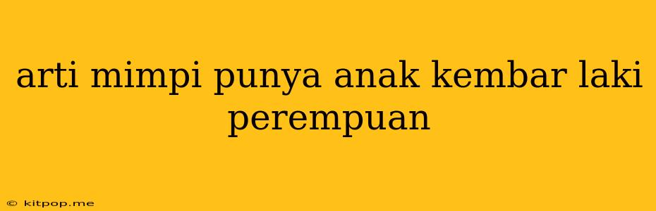 Arti Mimpi Punya Anak Kembar Laki Perempuan