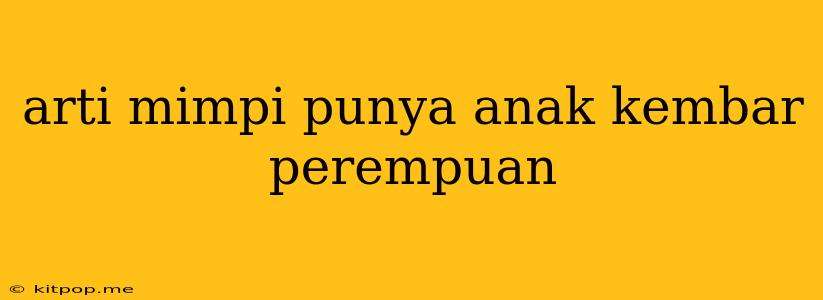 Arti Mimpi Punya Anak Kembar Perempuan