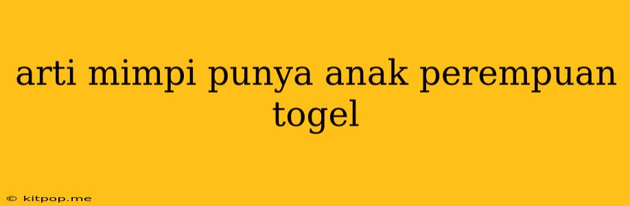 Arti Mimpi Punya Anak Perempuan Togel