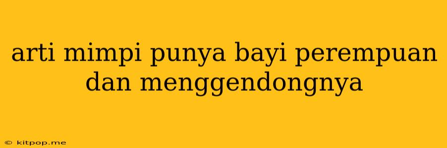 Arti Mimpi Punya Bayi Perempuan Dan Menggendongnya