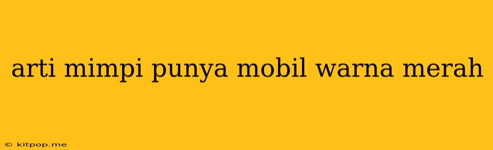 Arti Mimpi Punya Mobil Warna Merah