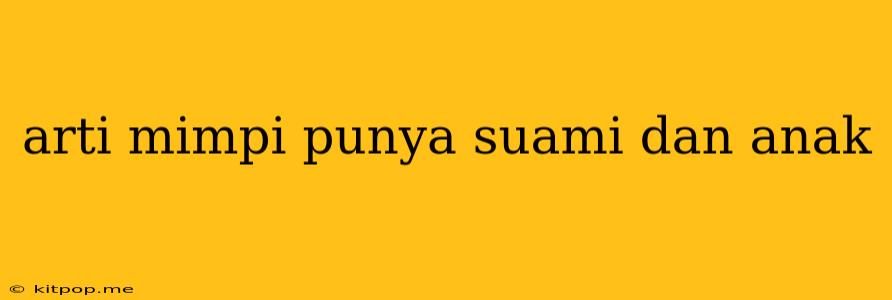 Arti Mimpi Punya Suami Dan Anak