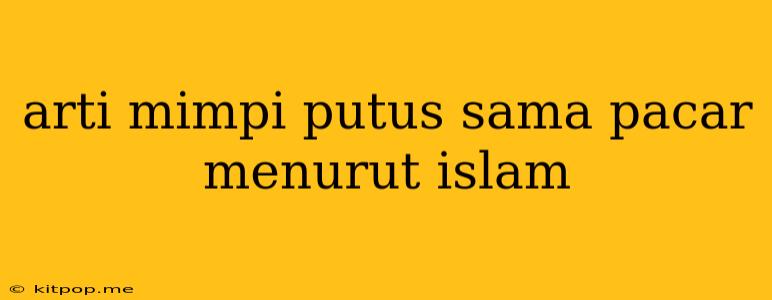 Arti Mimpi Putus Sama Pacar Menurut Islam