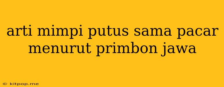 Arti Mimpi Putus Sama Pacar Menurut Primbon Jawa