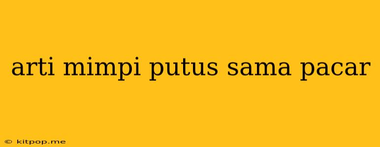 Arti Mimpi Putus Sama Pacar