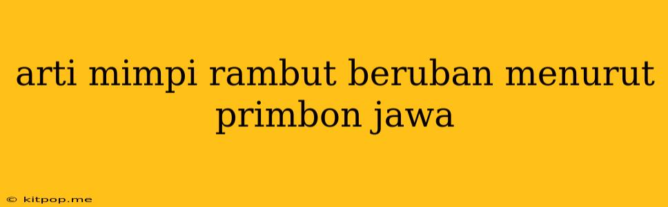 Arti Mimpi Rambut Beruban Menurut Primbon Jawa