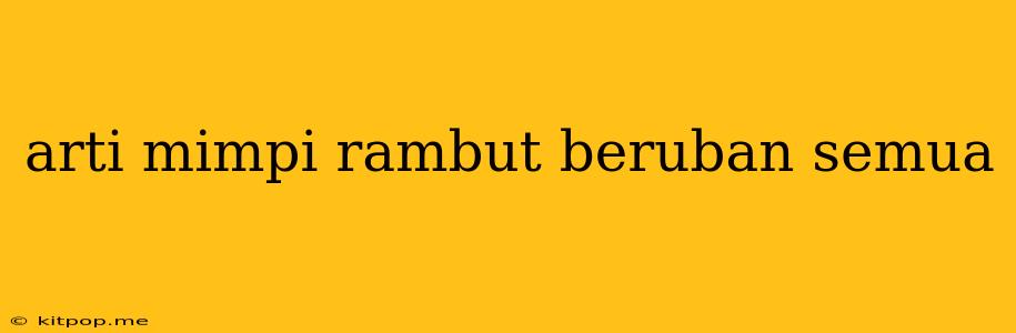 Arti Mimpi Rambut Beruban Semua