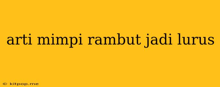 Arti Mimpi Rambut Jadi Lurus