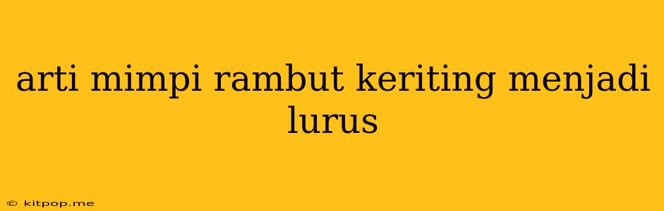 Arti Mimpi Rambut Keriting Menjadi Lurus