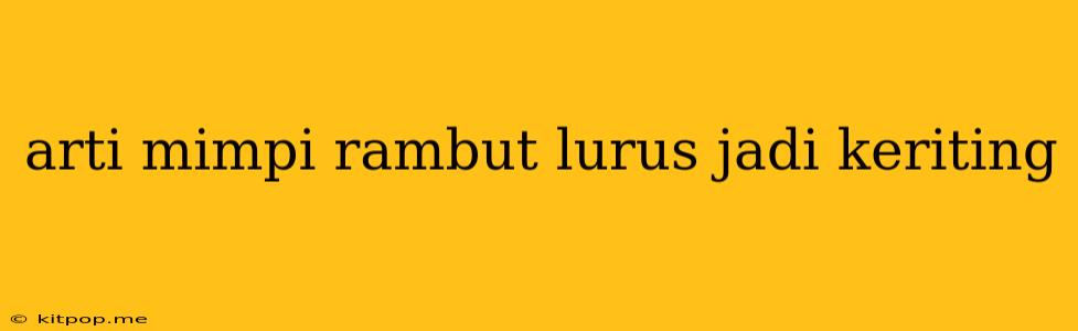 Arti Mimpi Rambut Lurus Jadi Keriting