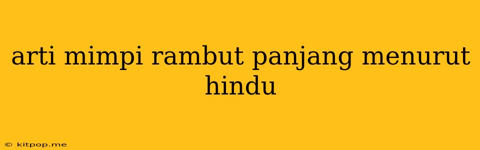 Arti Mimpi Rambut Panjang Menurut Hindu