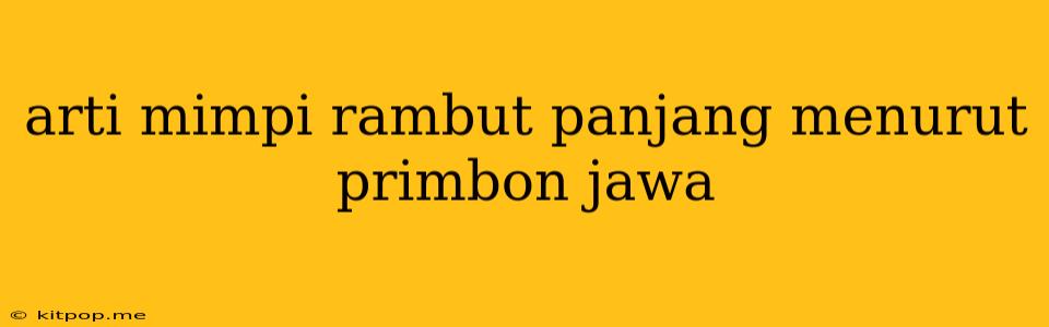 Arti Mimpi Rambut Panjang Menurut Primbon Jawa