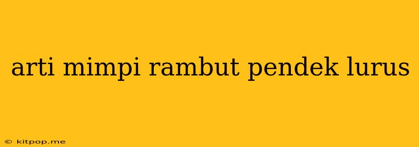 Arti Mimpi Rambut Pendek Lurus