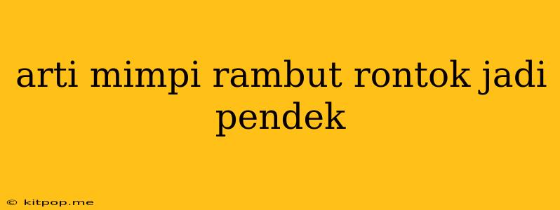 Arti Mimpi Rambut Rontok Jadi Pendek