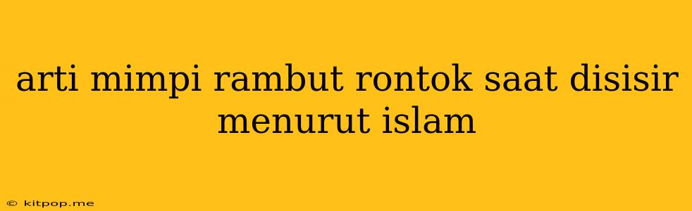 Arti Mimpi Rambut Rontok Saat Disisir Menurut Islam