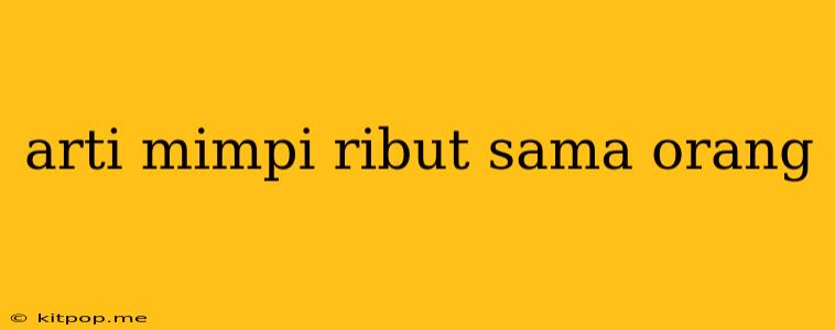 Arti Mimpi Ribut Sama Orang