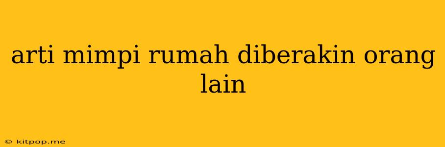 Arti Mimpi Rumah Diberakin Orang Lain