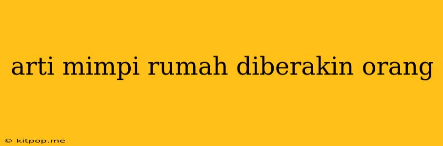 Arti Mimpi Rumah Diberakin Orang