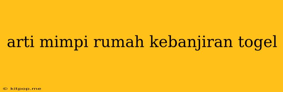 Arti Mimpi Rumah Kebanjiran Togel