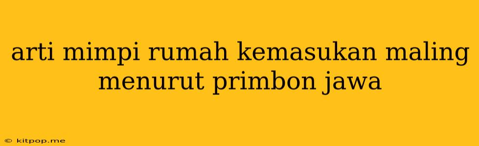 Arti Mimpi Rumah Kemasukan Maling Menurut Primbon Jawa